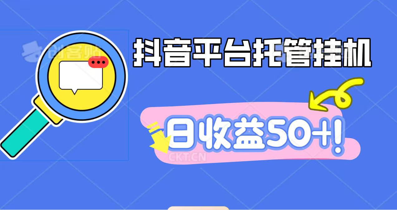 抖音平台托管挂机,打粉引流一条龙,包回收,仅需一部手机即可无限挂机,日收益50+-资源社·项目库