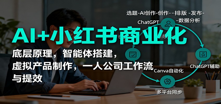 AI+小红书商业化，底层原理，智能体搭建，虚拟产品制作，一人公司工作流与提效-资源社·项目库