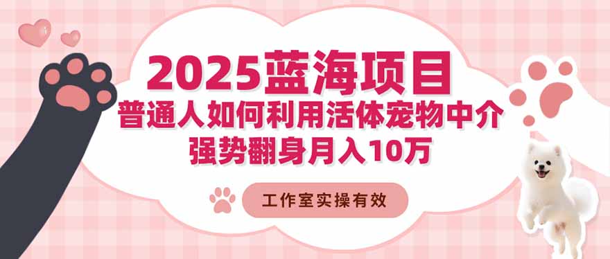 2025蓝海项目:普通人如何利用活体宠物中介,强势翻身月入10万-资源社·项目库