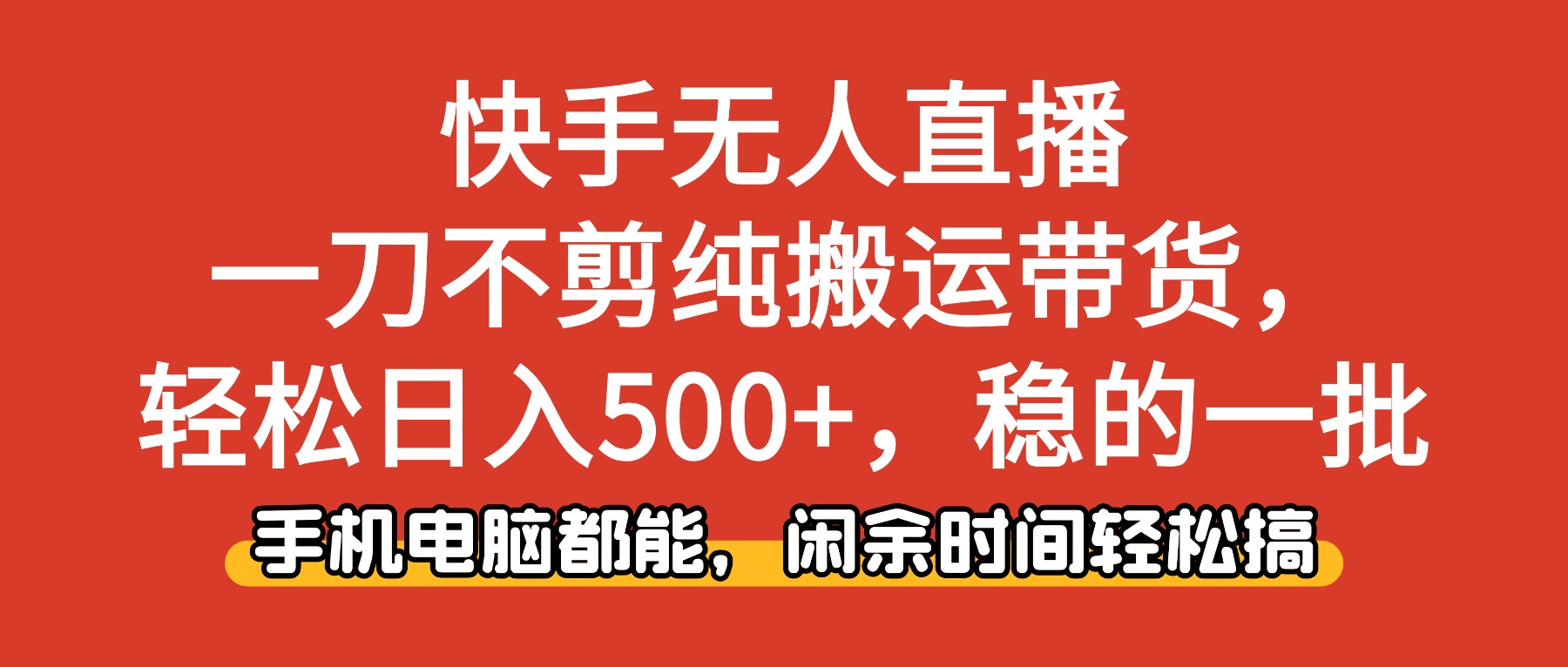快手无人直播，一刀不剪纯搬运带货轻松日入500+，稳的一批，手机电脑都...-资源社·项目库